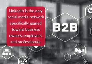 LinkedIn is the only social media network specifically geared toward business owners, employers, and professionals.